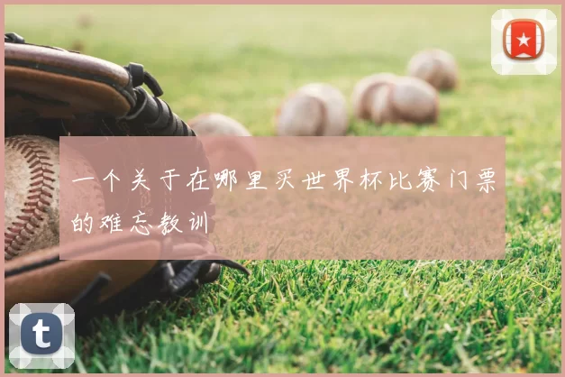 一个关于在哪里买世界杯比赛门票的难忘教训