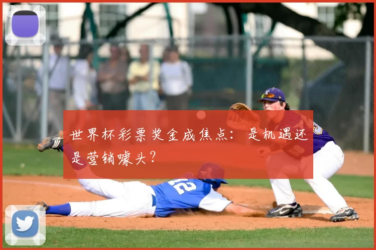 世界杯彩票奖金成焦点:是机遇还是营销噱头?