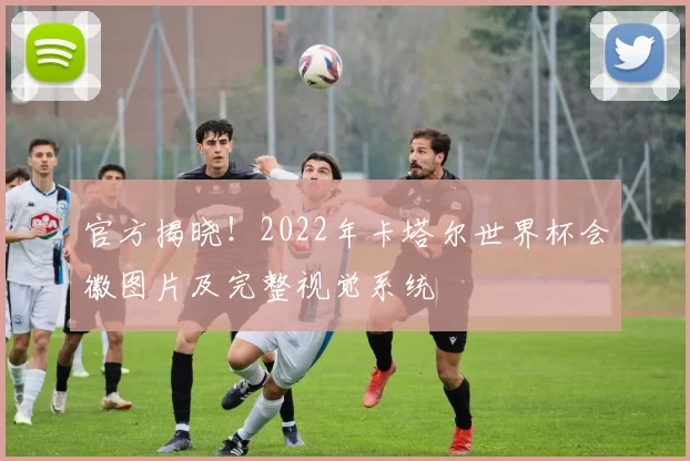 官方揭晓！2022年卡塔尔世界杯会徽图片及完整视觉系统