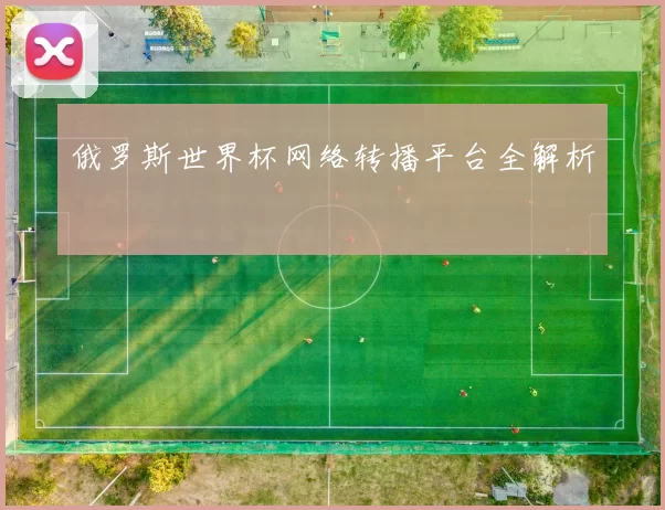 俄罗斯世界杯网络转播平台全解析