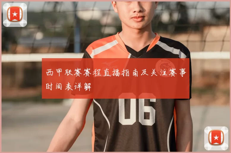 西甲联赛赛程直播指南及关注赛事时间表详解