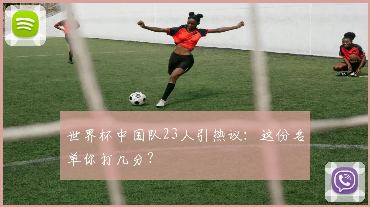 世界杯中国队23人引热议：这份名单你打几分？