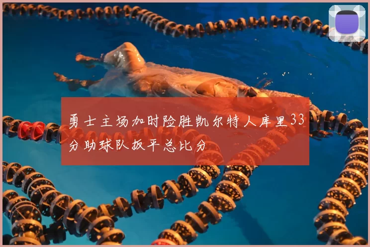 勇士主场加时险胜凯尔特人库里33分助球队扳平总比分