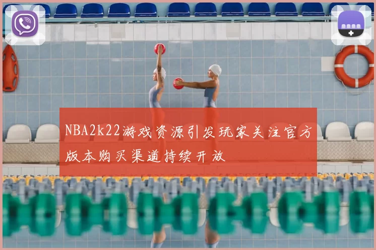 NBA2k22游戏资源引发玩家关注官方版本购买渠道持续开放