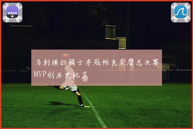 马刺横扫骑士夺冠帕克荣膺总决赛MVP创历史纪录