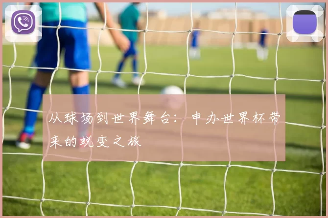 从球场到世界舞台:申办世界杯带来的蜕变之旅