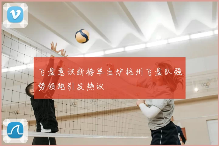 飞盘意识新榜单出炉杭州飞盘队强势领跑引发热议