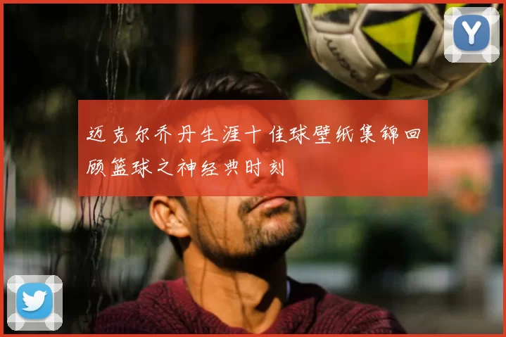 迈克尔乔丹生涯十佳球壁纸集锦回顾篮球之神经典时刻