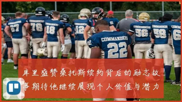 库里盛赞桑托斯续约背后的励志故事期待他继续展现个人价值与潜力