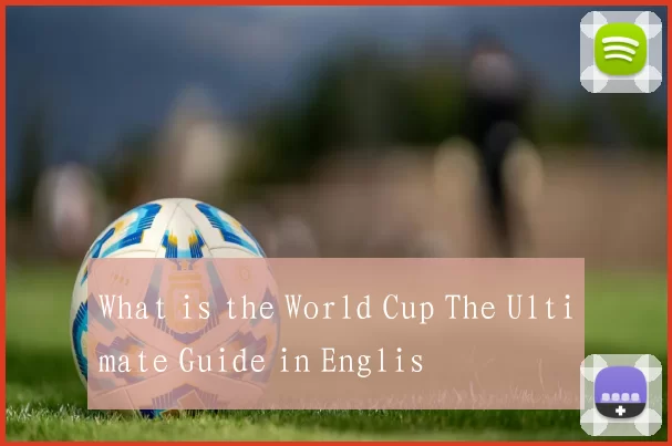 What is the World Cup The Ultimate Guide in Englis