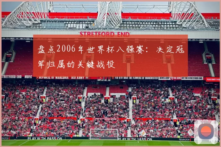 盘点2006年世界杯八强赛：决定冠军归属的关键战役