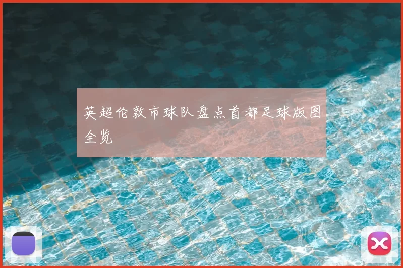 英超伦敦市球队盘点首都足球版图全览