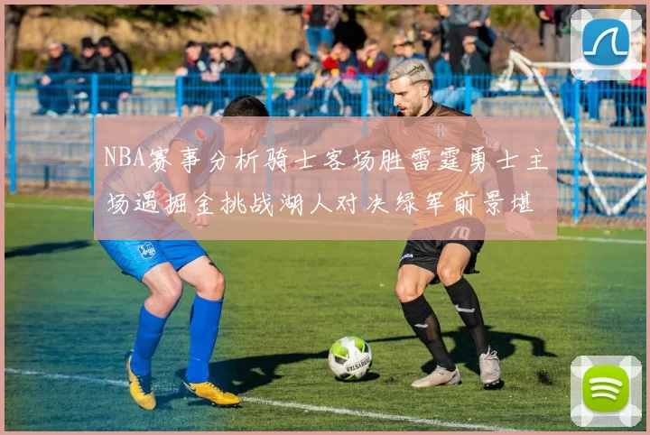 NBA赛事分析骑士客场胜雷霆勇士主场遇掘金挑战湖人对决绿军前景堪忧