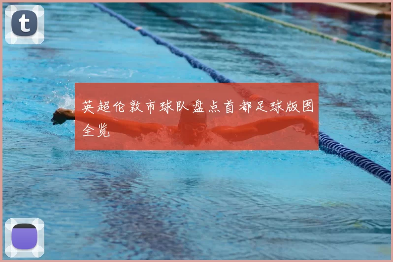 英超伦敦市球队盘点首都足球版图全览